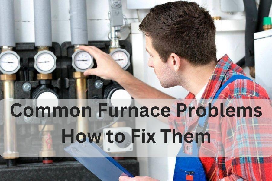 Common Furnace Problems and How to Fix Them