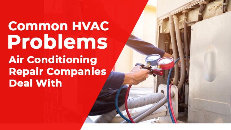 Common HVAC Problems Air Conditioning Repair Companies Deal With