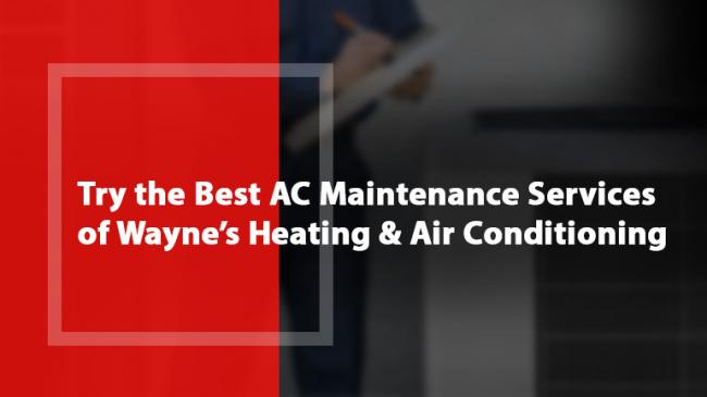 Try the Best AC Maintenance Services of Wayne’s Heating and Air Conditioning!
