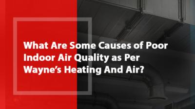 What Are Some Causes of Poor Indoor Air Quality as Per Wayne’s Heating And Air?
