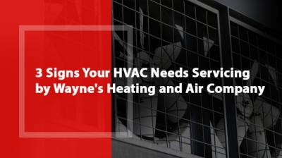 Three Signs Your HVAC Needs Servicing by Wayne's Heating and Air Company