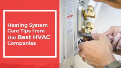 Heating System Care Tips from the Best HVAC Companies