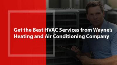 Get the Best HVAC Services from Wayne’s Heating and Air Conditioning Company!